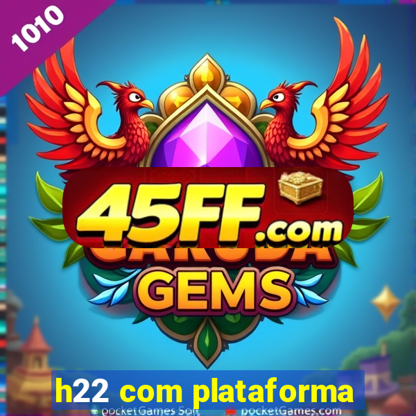 h22 com plataforma